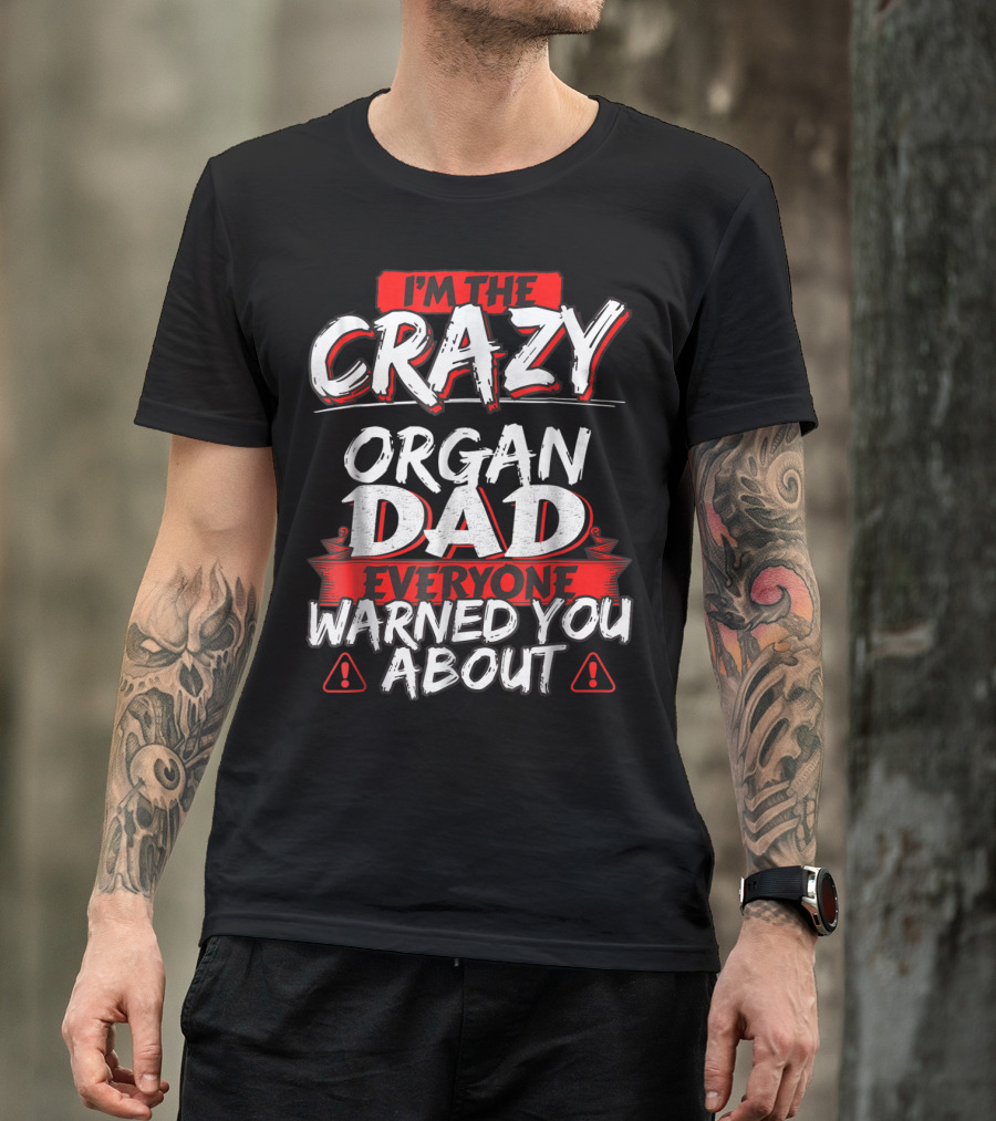 I'm The Crazy Organ Dad Everyone Warned You About T-Shirt