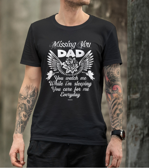 Missing You Dad You Watch Me While I'm Sleeping You Care For Me Everyday T-Shirt