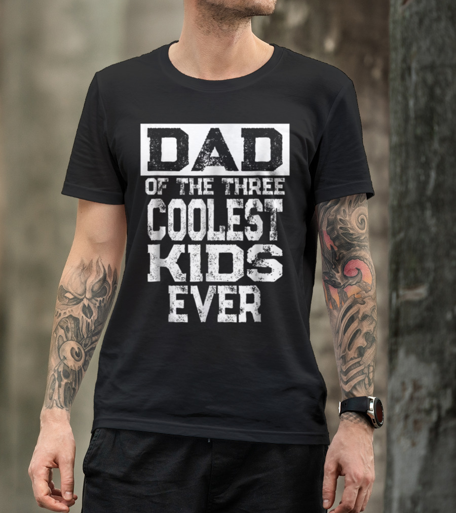DAD OF THE THREE COOLEST KIDS EVER T-Shirt