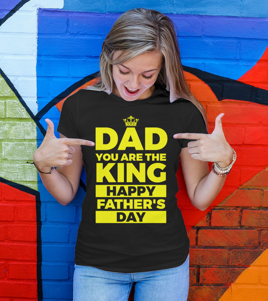 Dad You Are The King Happy Father's Day T-Shirt