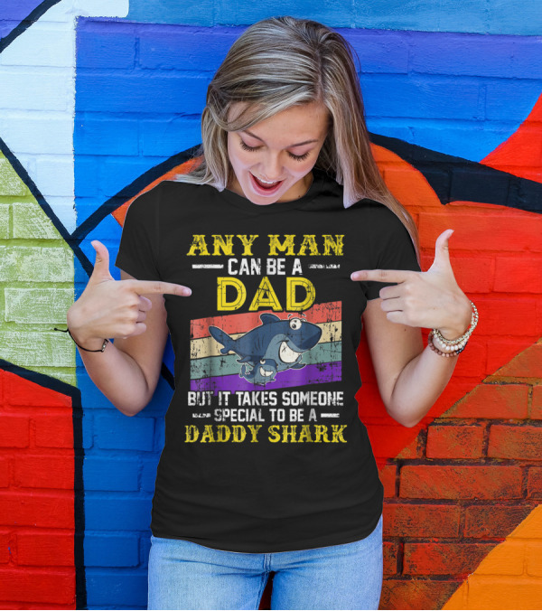 Any Man Can Be A Dad But It Takes Someone Special To Be A Daddy Shark T-Shirt
