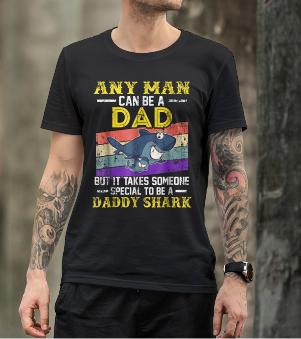Any Man Can Be A Dad But It Takes Someone Special To Be A Daddy Shark T-Shirt