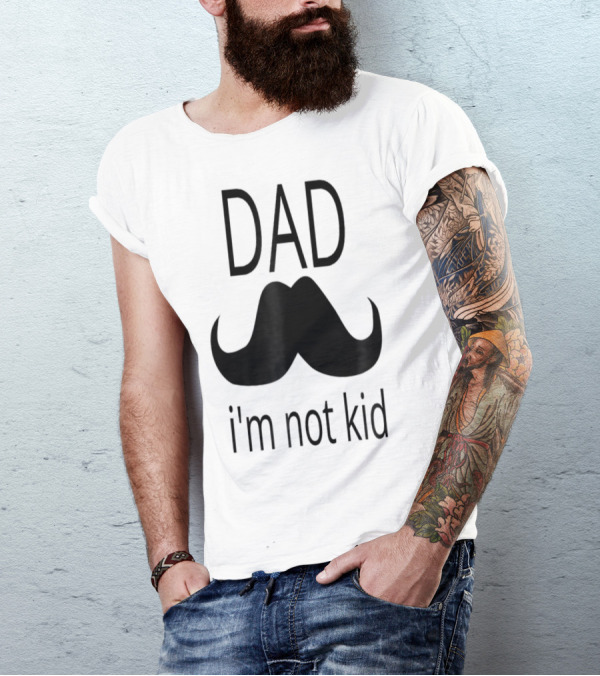 Dad Mustache I'm Not Kid T-Shirt