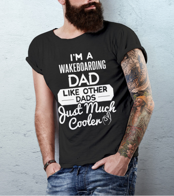 I'm A Wakeboarding Dad Like Other Dads Just Much Cooler T-Shirt
