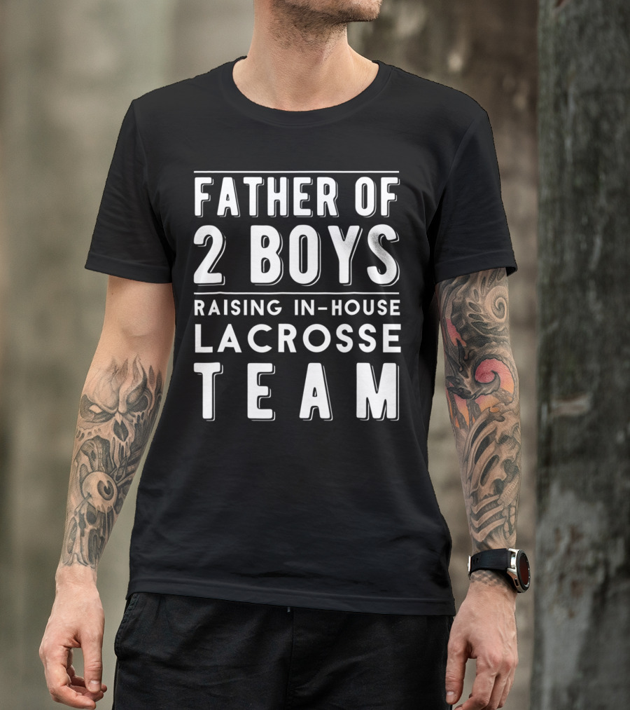 Father Of 2 Boys Raising In-House Lacrosse Team T-Shirt