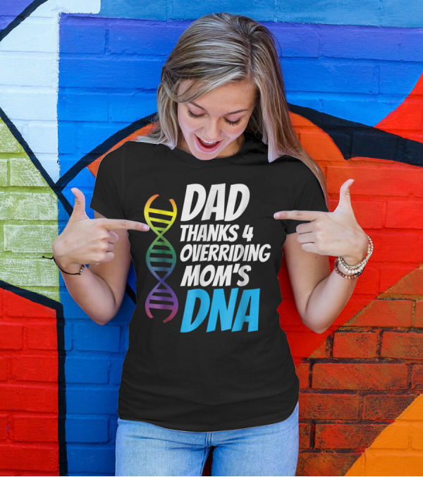 Dad Thanks 4 Overriding Mom's DNA Rainbow Chromosome T-Shirt