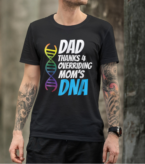Dad Thanks 4 Overriding Mom's DNA Rainbow Chromosome T-Shirt