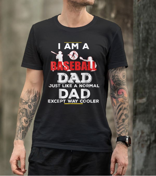 I Am A Baseball Dad Just Like A Normal Dad Except Way Cooler T-Shirt