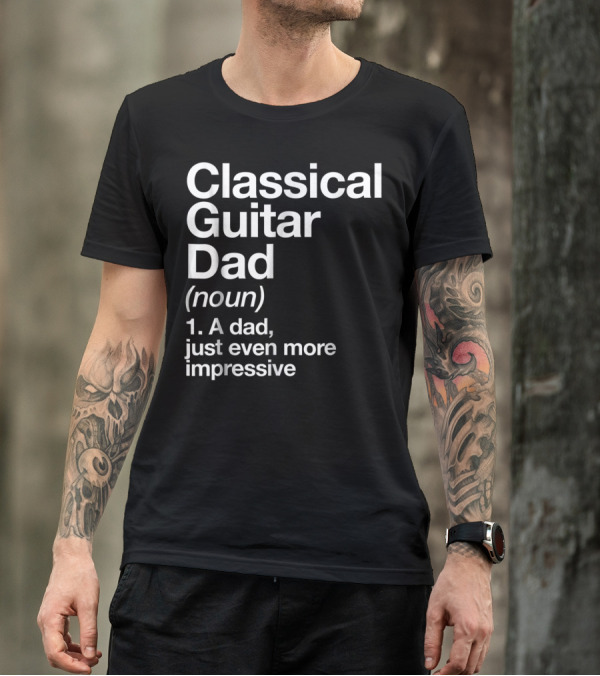 Classical Guitar Dad Noun Definition A Dad Just Even More Impressive T-Shirt