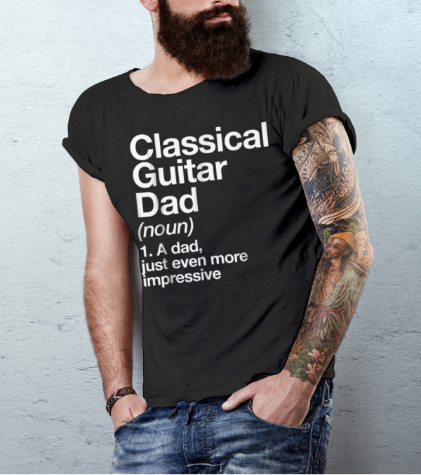 Classical Guitar Dad Noun Definition A Dad Just Even More Impressive T-Shirt