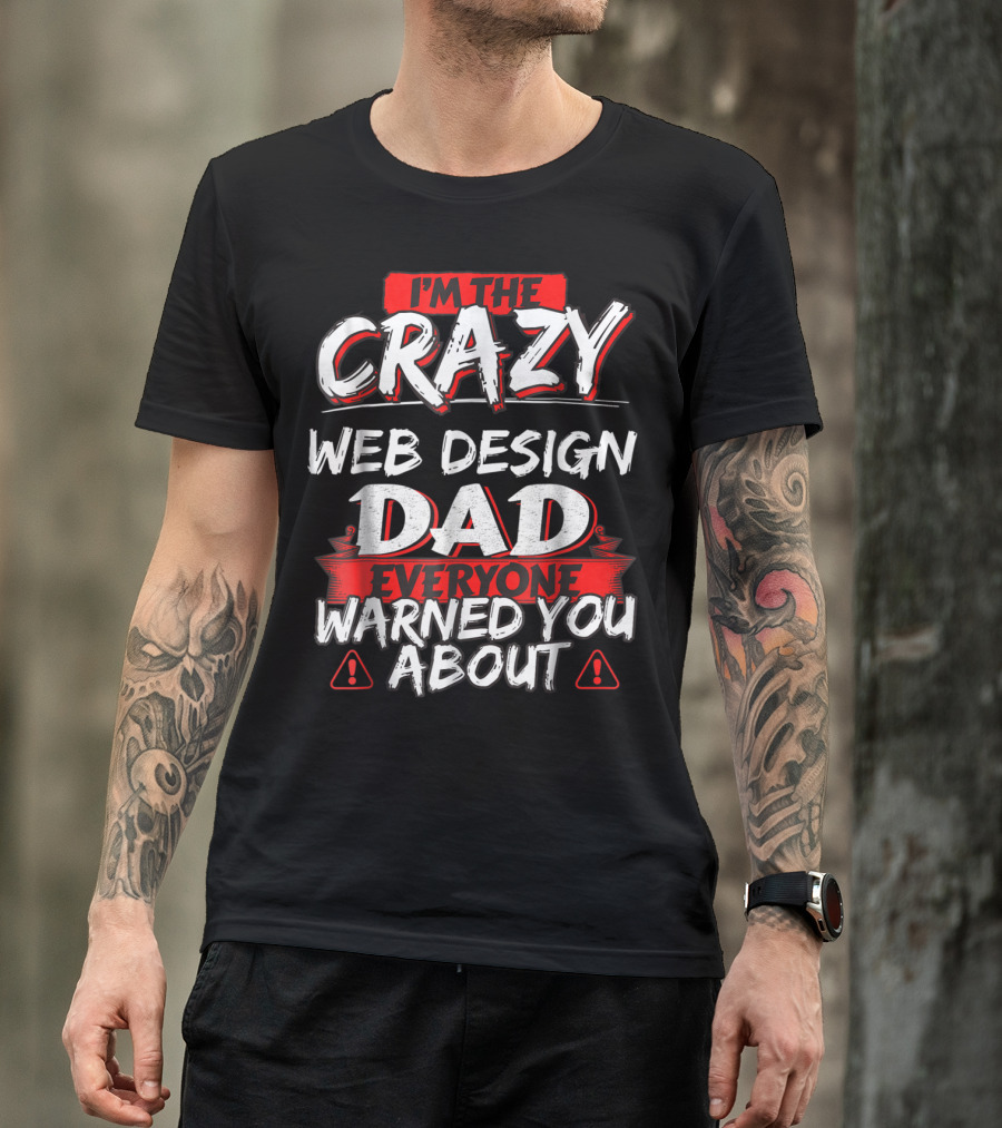 I'm The Crazy Web Design Dad Everyone Warned You About T-Shirt