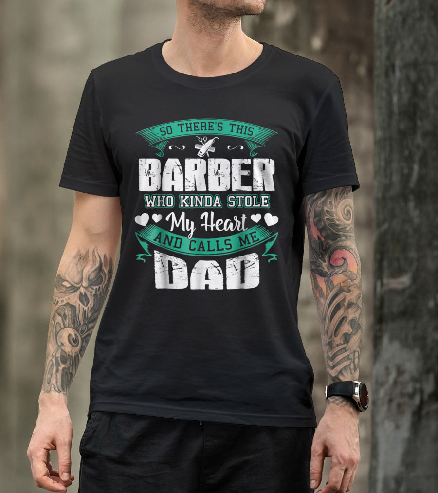 So There's This Barber Who Kinda Stole My Heart And Calls Me Dad T-Shirt