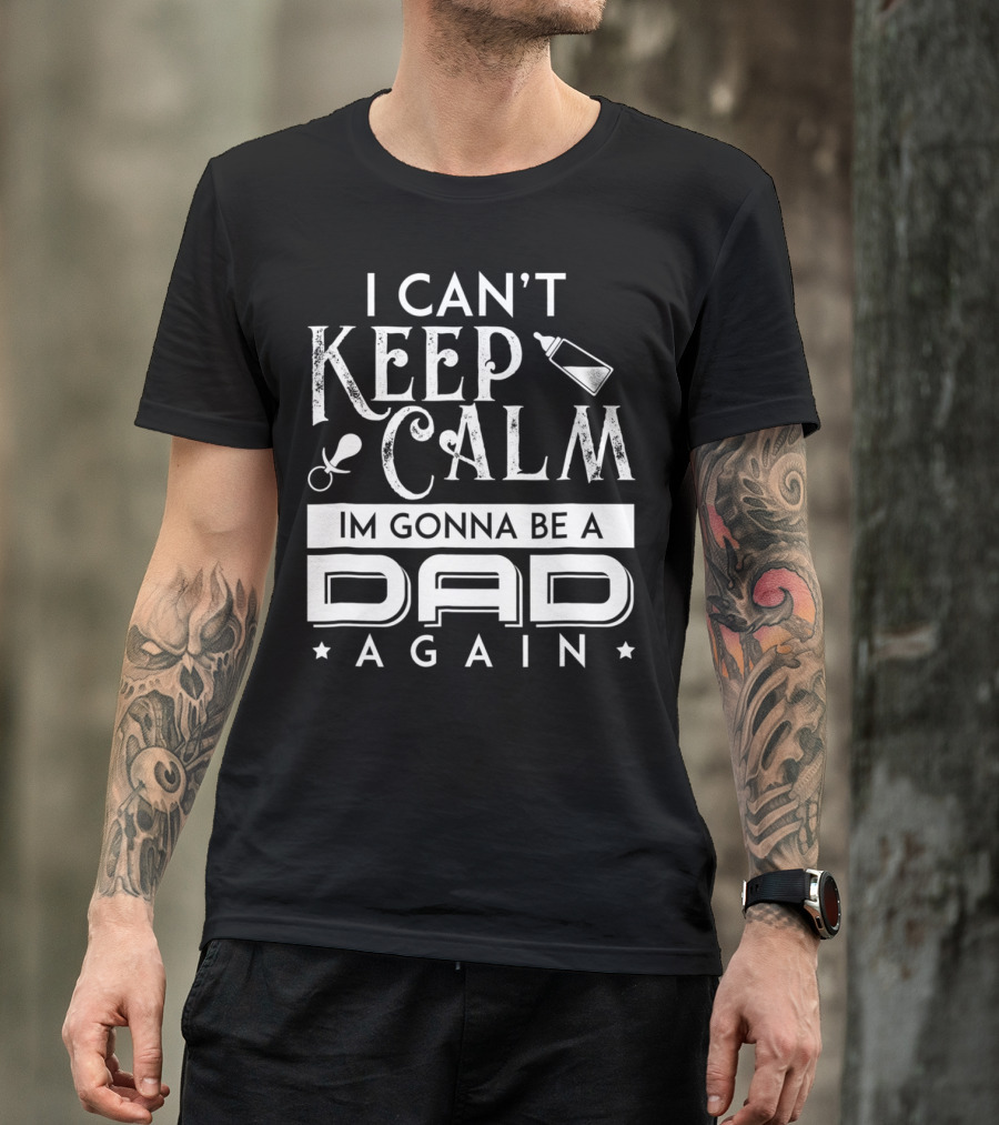I Can't Keep Calm I'm Gonna Be A Dad Again T-Shirt