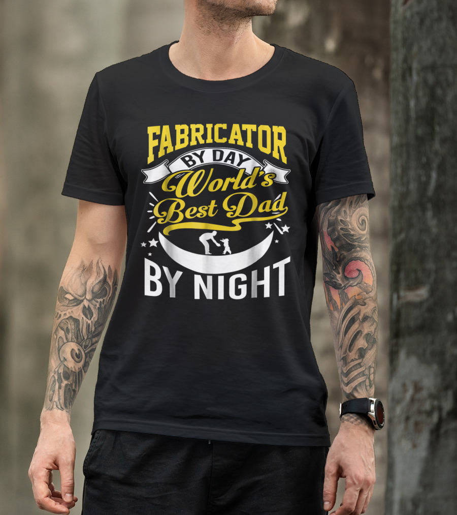 Fabricator By Day World's Best Dad By Night T-Shirt