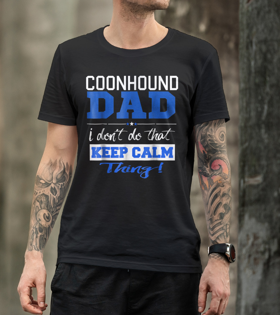 Coonhound Dad I Don’t Do That Keep Calm Thing T-Shirt