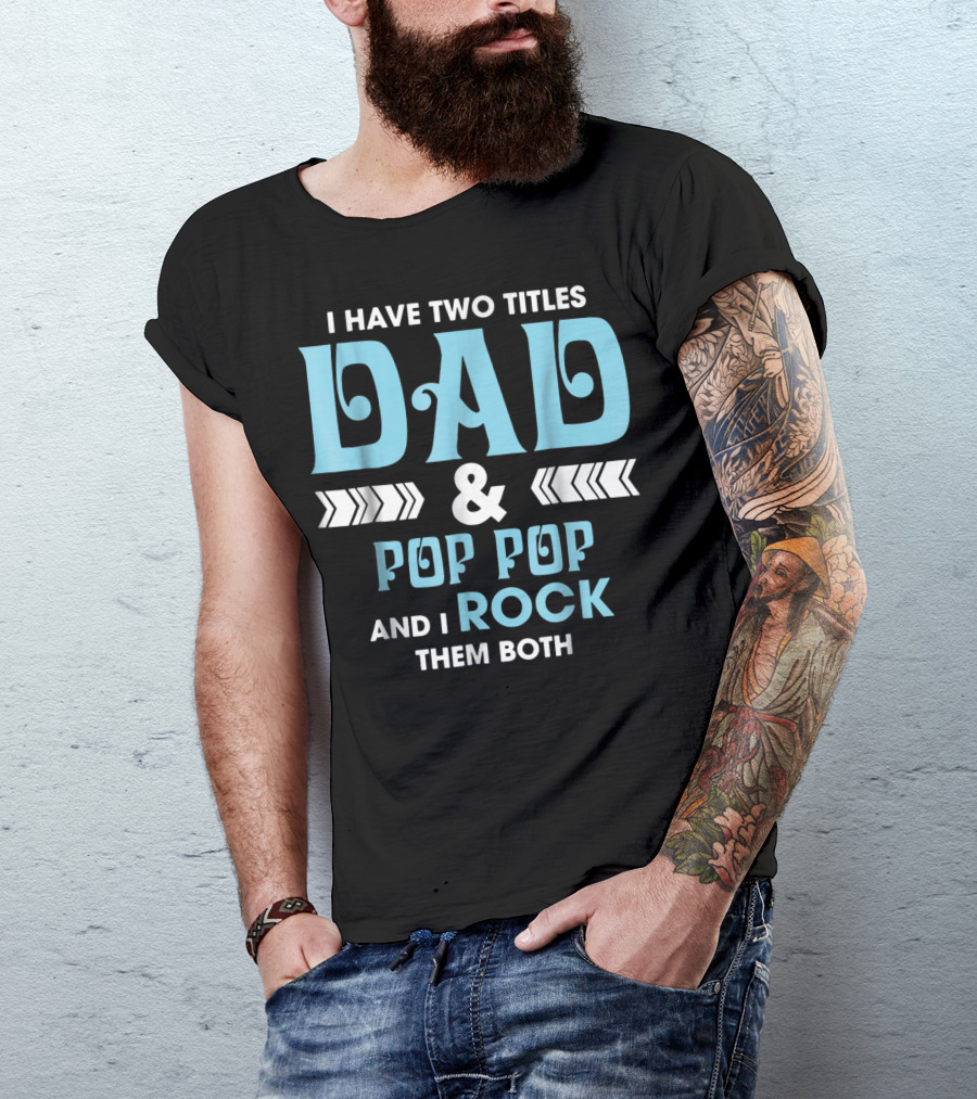 I Have Two Titles Dad Pop Pop And I Rock Them Both T-Shirt