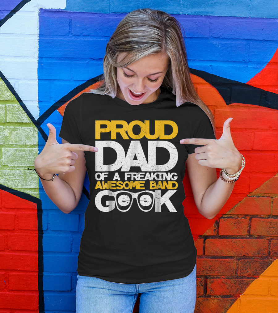 Proud Dad Of A Freaking Awesome Band Geek T-Shirt