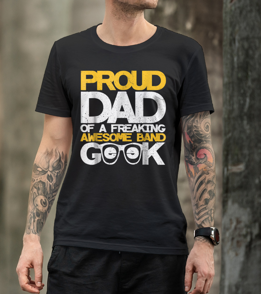 Proud Dad Of A Freaking Awesome Band Geek T-Shirt
