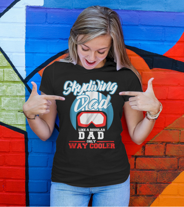 Skydiving Dad Like A Regular Dad Only Way Cooler T-Shirt
