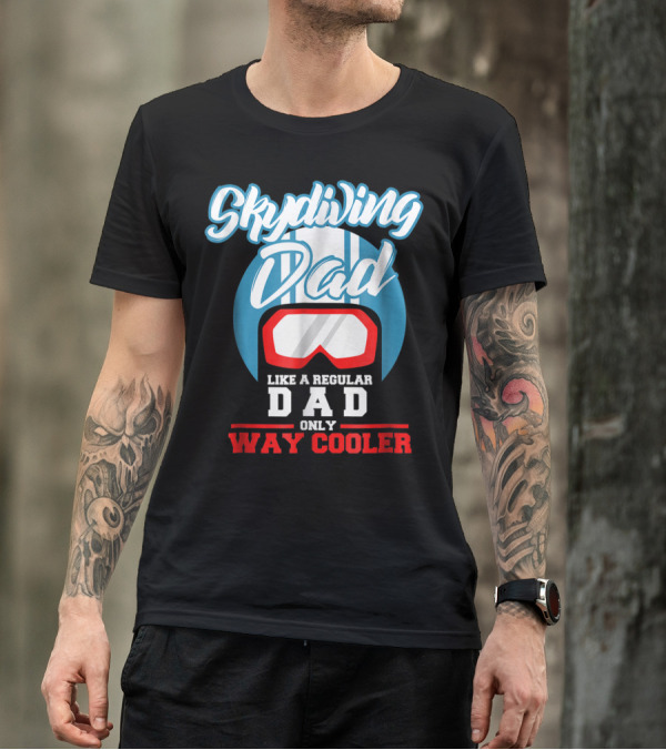 Skydiving Dad Like A Regular Dad Only Way Cooler T-Shirt