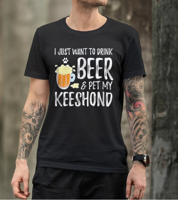 I Just Want To Drink Beer And Pet My Keeshond Dog Mom Dog Dad Idea67 T-Shirt