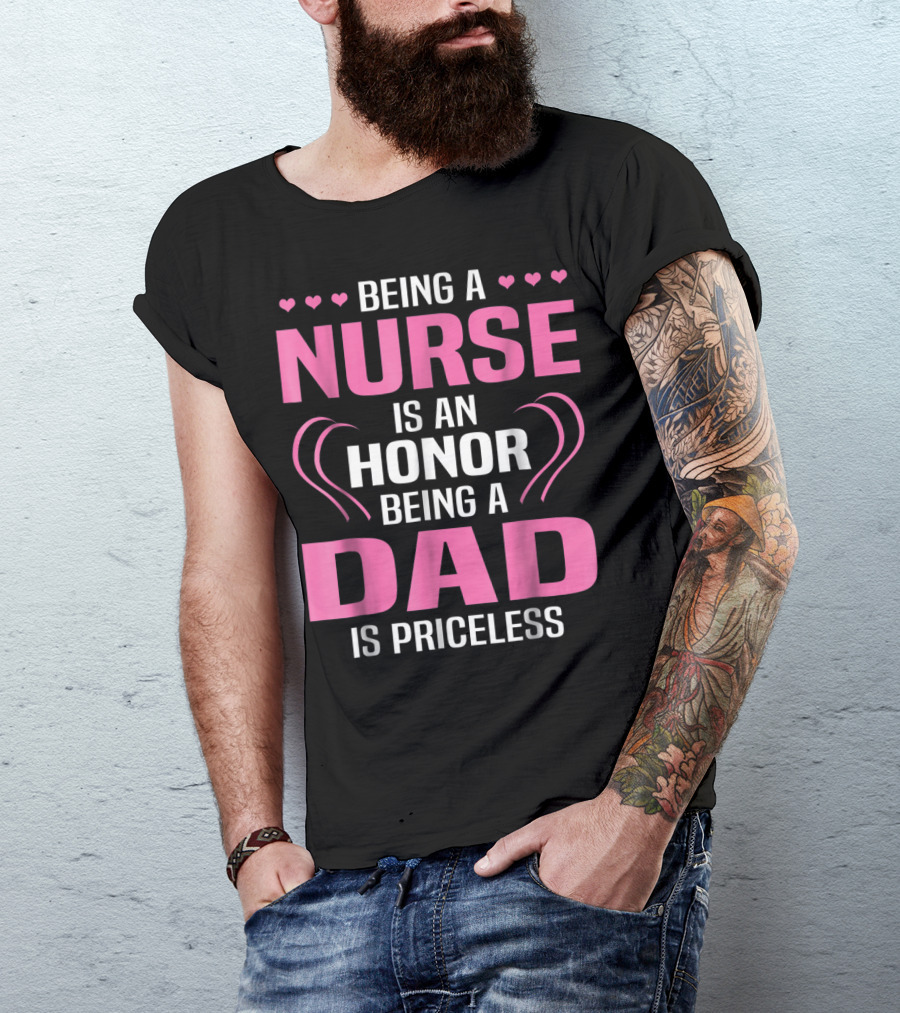 Being A Nurse Is An Honor Being A Dad Is Priceless Hearts T-Shirt