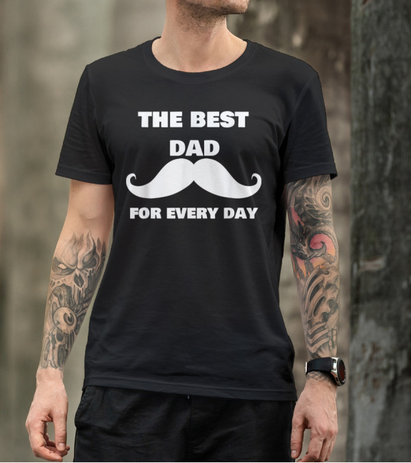 The Best Dad For Every Day Funny Mustache 72 T-Shirt