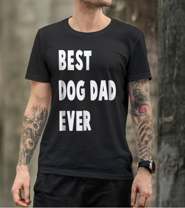 Best Dog Dad Ever Fathers Day Gift T-Shirt