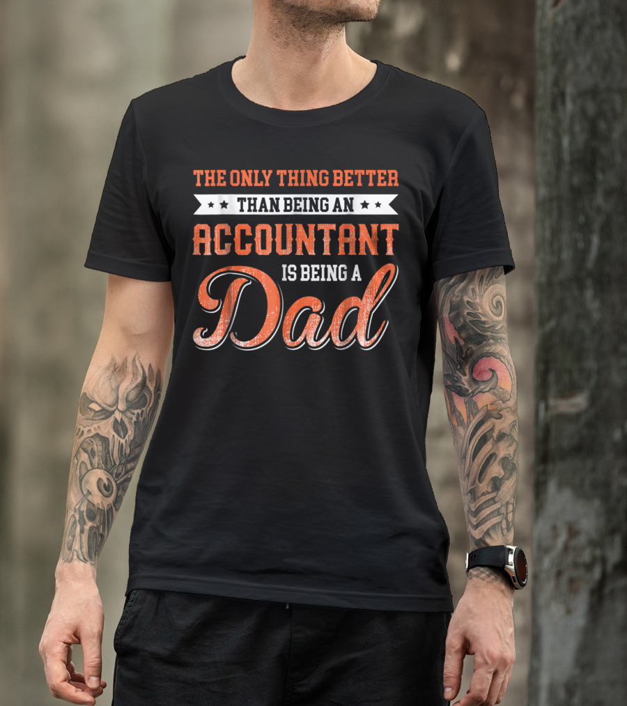 The Only Thing Better Than Being An Accountant Is Being A Dad T-Shirt