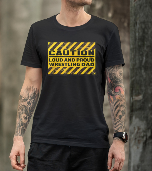 Caution Loud And Proud Wrestling Dad T-Shirt