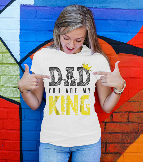 DAD YOU ARE MY KING With Crown And Mustache T-Shirt