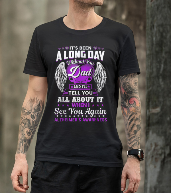 It's Been A Long Day Without You Dad I'll Tell You All About It When I See You Again Alzheimer's Awareness T-Shirt