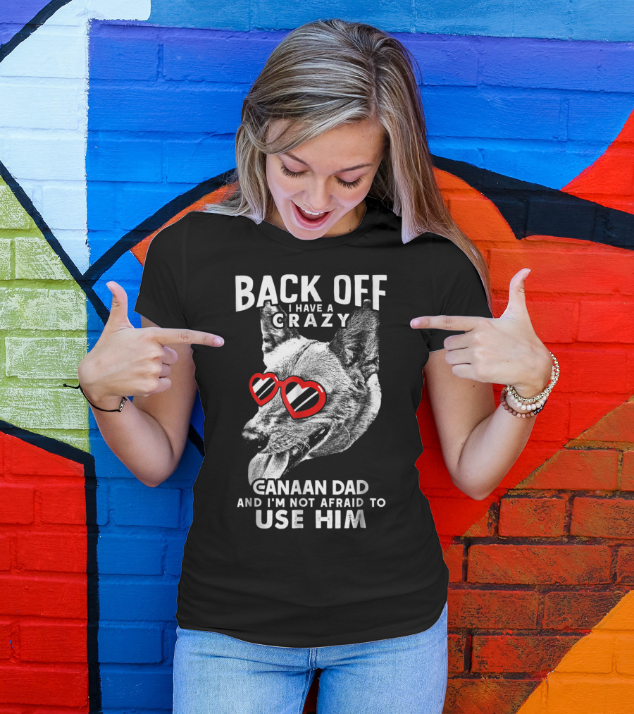 Back Off I Have A Crazy Canaan Dad And I'm Not Afraid To Use Him T-Shirt