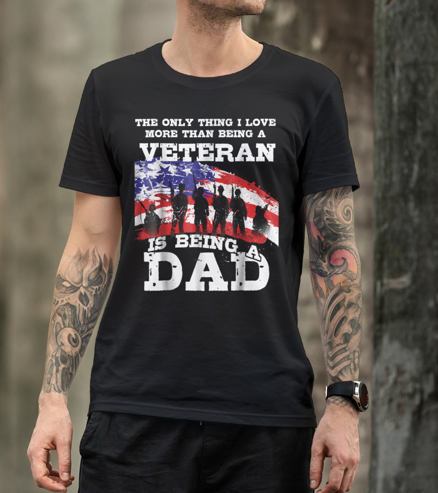 The Only Thing I Love More Than Being A Veteran Is Being A Dad T-Shirt