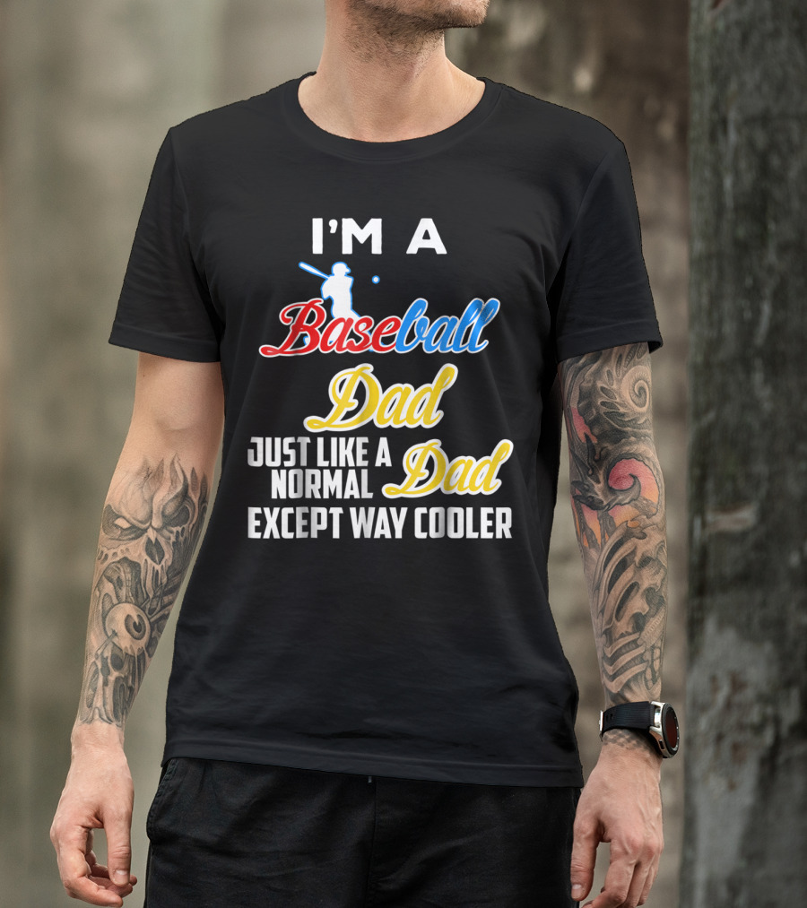 I'M A Baseball Dad Just Like A Normal Dad Except Way Cooler T-Shirt