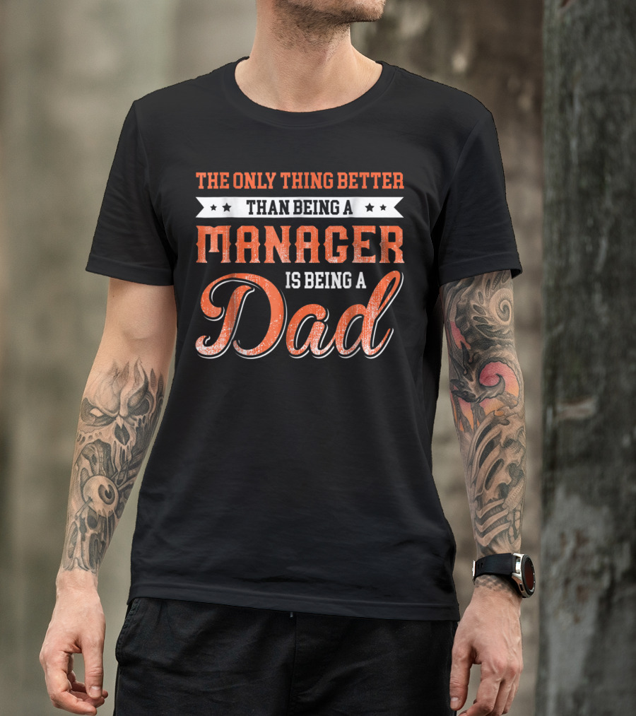 The Only Thing Better Than Being A Manager Is Being A Dad T-Shirt