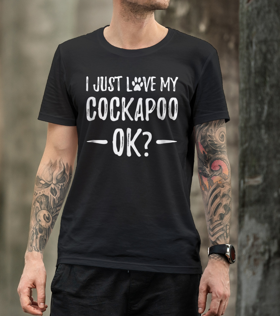 I Just Love My Cockapoo OK? T-Shirt
