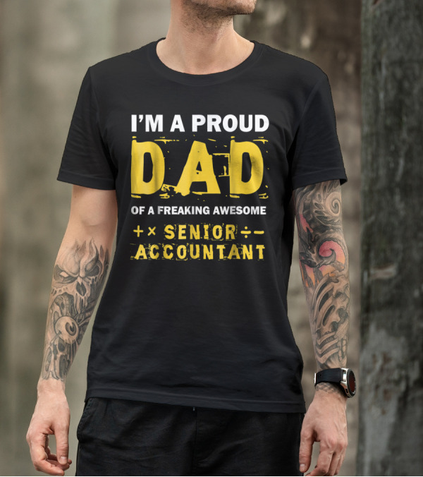I'm A Proud Dad Of A Freaking Awesome Senior Accountant T-Shirt