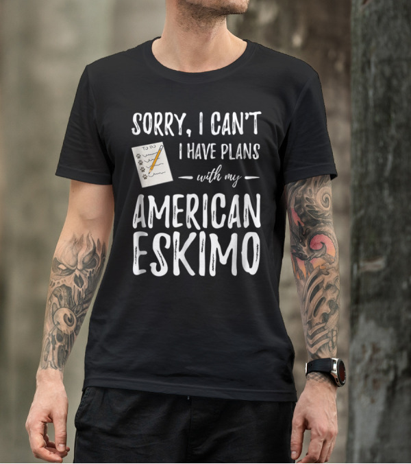 Sorry I Can't I Have Plans With My American Eskimo Dog Mom Dad T-Shirt