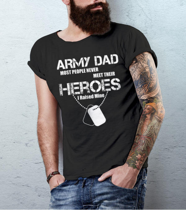 Army Dad Most People Never Meet Their Heroes I Raised Mine Dog Tags T-Shirt