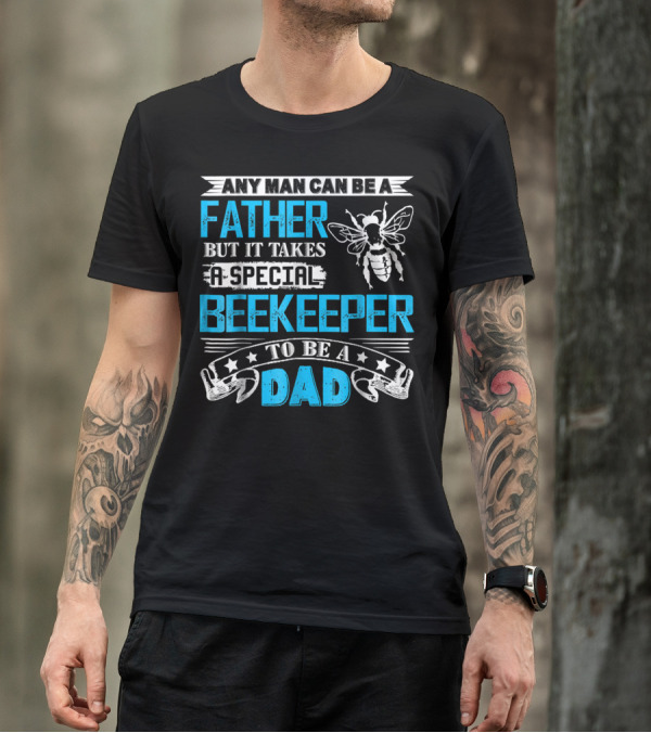 Any Man Can Be A Father But It Takes A Special Beekeeper To Be A Dad T-Shirt