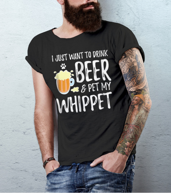 I Just Want To Drink Beer And Pet My Whippet T-Shirt