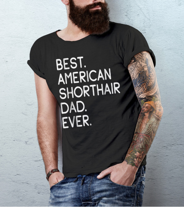 Best American Shorthair Dad Ever Owner Lover T-Shirt