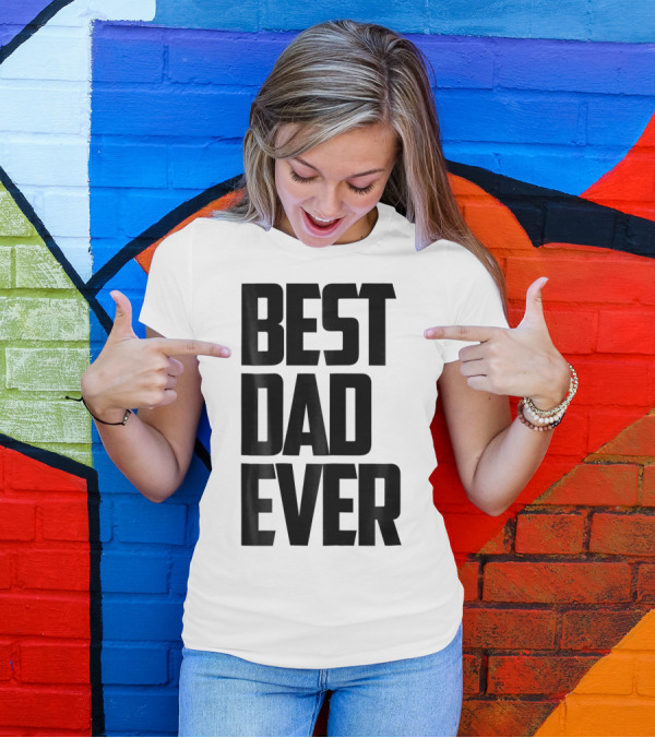 Best Dad Ever Funny Sincere Parenting74 T-Shirt