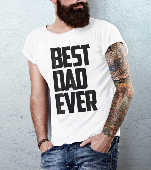Best Dad Ever Funny Sincere Parenting74 T-Shirt