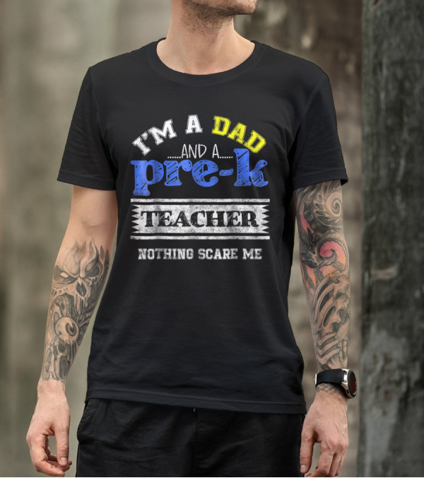 I'm A Dad And A Pre-K Teacher Nothing Scare Me T-Shirt