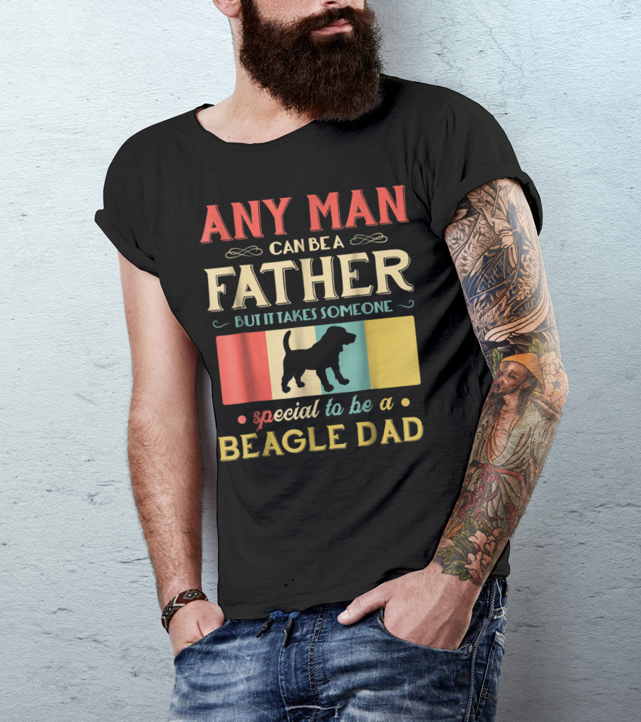 Any Man Can Be A Father But It Takes Someone Special To Be A Beagle Dad T-Shirt