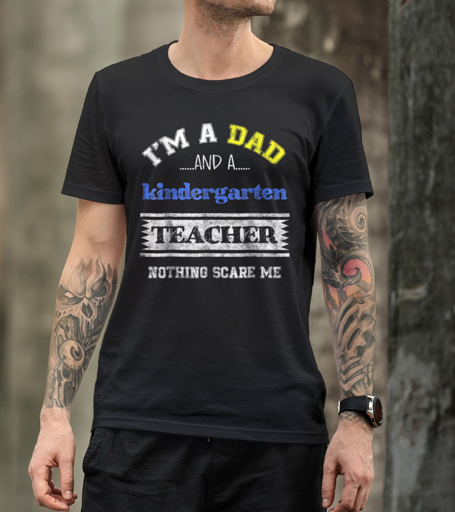I'm A Dad And A Kindergarten Teacher Nothing Scare Me T-Shirt