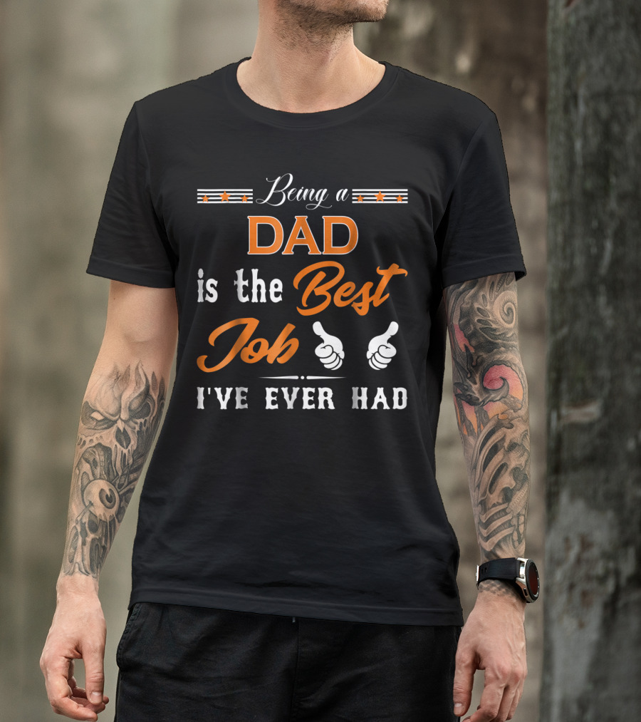 Being A Dad Is The Best Job I've Ever Had T-Shirt