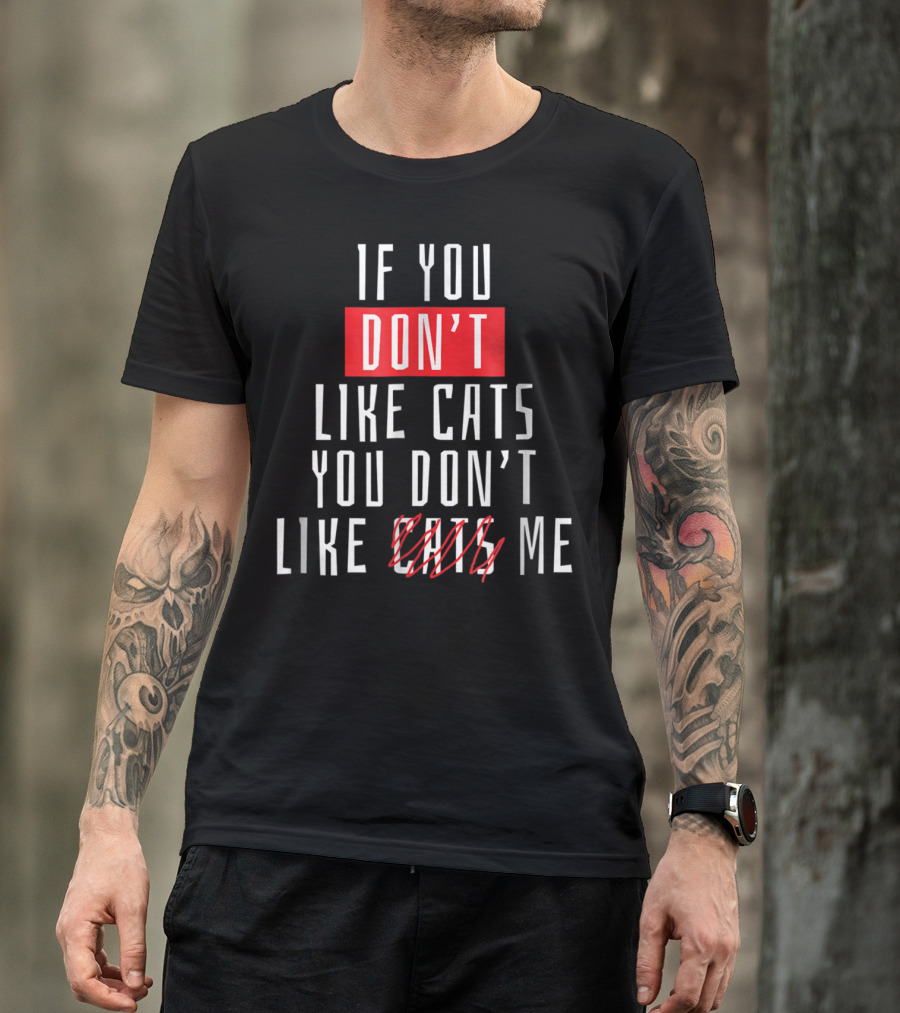 If You Don't Like Cats You Don't Like Me T-Shirt